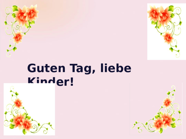Guten  Tag,  liebe  Kinder! 