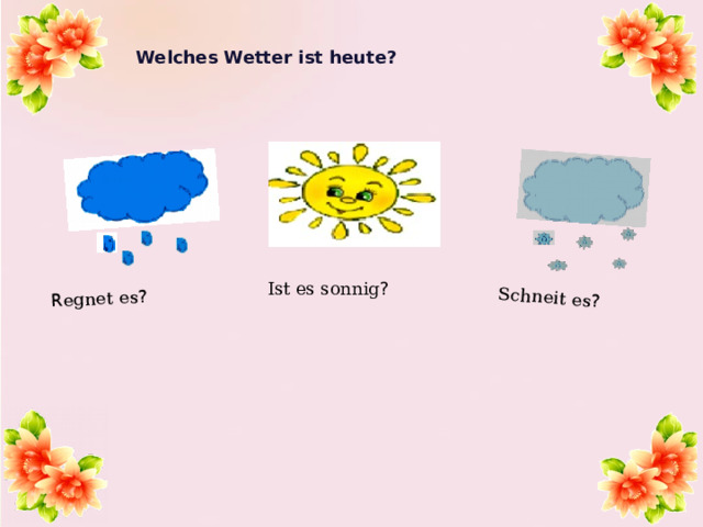 R egnet es ? Schneit es ? Welches Wetter ist heute? Ist es sonnig ? 