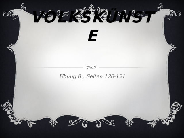   Volksk ünste   Übung 8 , Seiten 120-121  