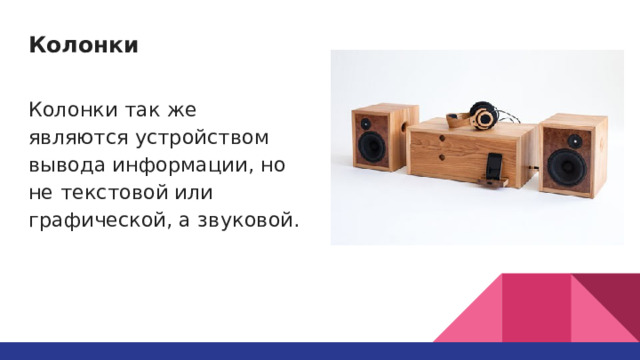 Колонки   Колонки так же являются устройством вывода информации, но не текстовой или графической, а звуковой. 
