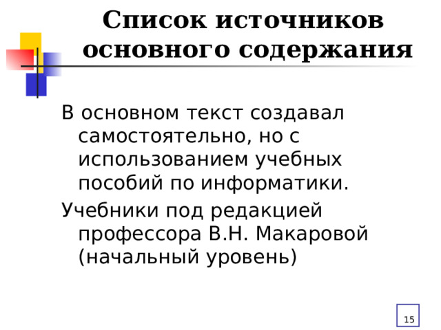 Список источников  основного содержания В основном текст создавал самостоятельно, но с использованием учебных пособий по информатики. Учебники под редакцией профессора В.Н. Макаровой (начальный уровень)  