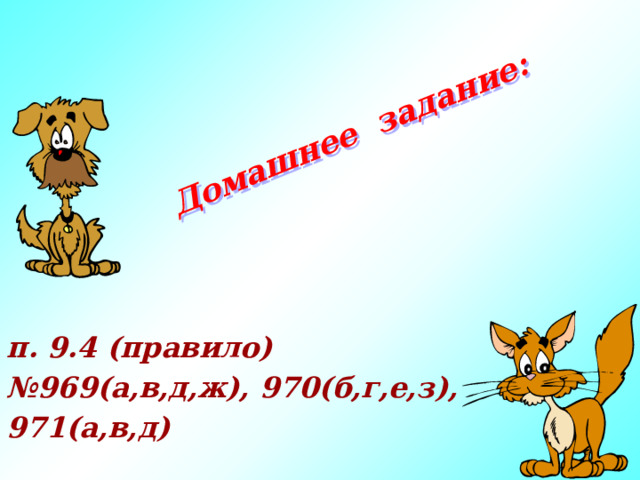 Домашнее задание: п. 9.4 (правило) № 969(а,в,д,ж), 970(б,г,е,з), 971(а,в,д) 