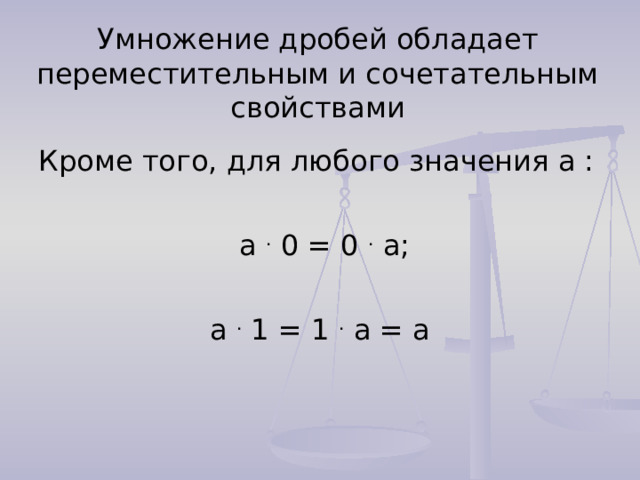 Умножение дробей обладает переместительным и сочетательным свойствами Кроме того, для любого значения a :  a . 0 = 0 . a; a . 1 = 1 . a = a 