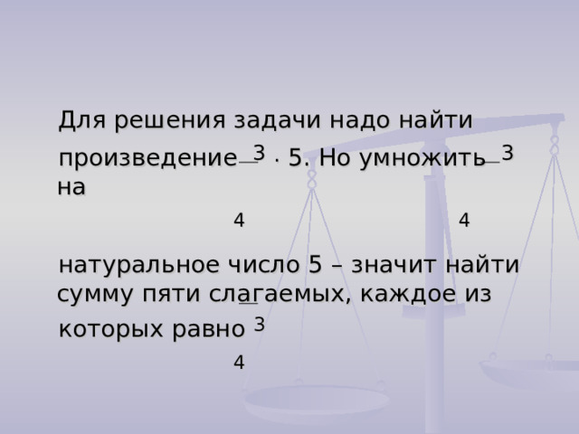  Для решения задачи надо найти  произведение 3  . 5. Но умножить 3 на  4  4  натуральное число 5 – значит найти сумму пяти слагаемых, каждое из  которых равно 3   4 