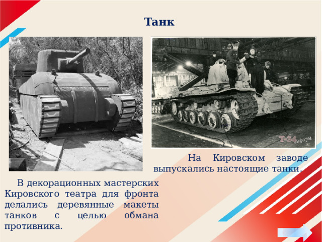 Танк  На Кировском заводе выпускались настоящие танки.  В декорационных мастерских Кировского театра для фронта делались деревянные макеты танков с целью обмана противника. 
