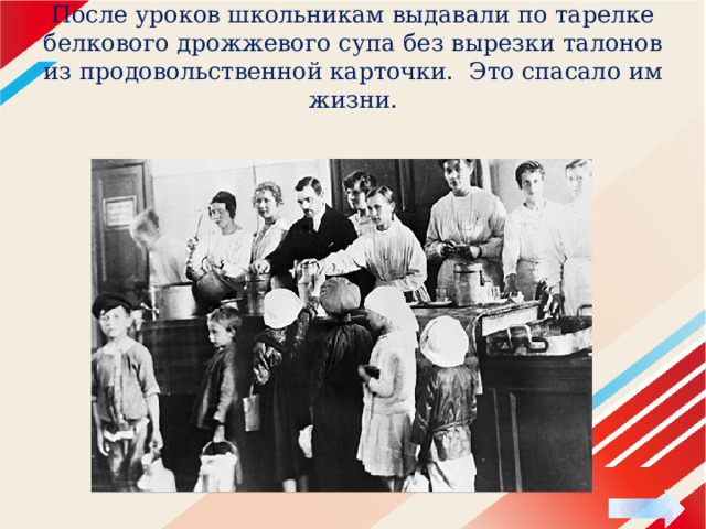 После уроков школьникам выдавали по тарелке белкового дрожжевого супа без вырезки талонов из продовольственной карточки. Это спасало им жизни. 