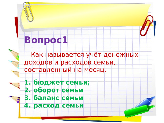 Вопрос1   Как называется учёт денежных доходов и расходов семьи, составленный на месяц. бюджет семьи; оборот семьи баланс семьи расход семьи 