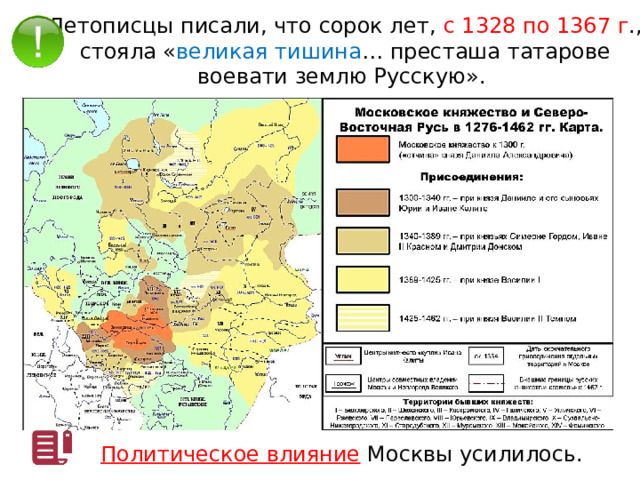 Летописцы писали, что сорок лет, с 1328 по 1367 г ., стояла « великая тишина … престаша татарове воевати землю Русскую». Политическое влияние  Москвы усилилось. 