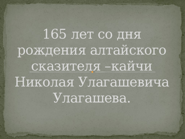 165 лет со дня рождения алтайского сказителя –кайчи Николая Улагашевича Улагашева. 