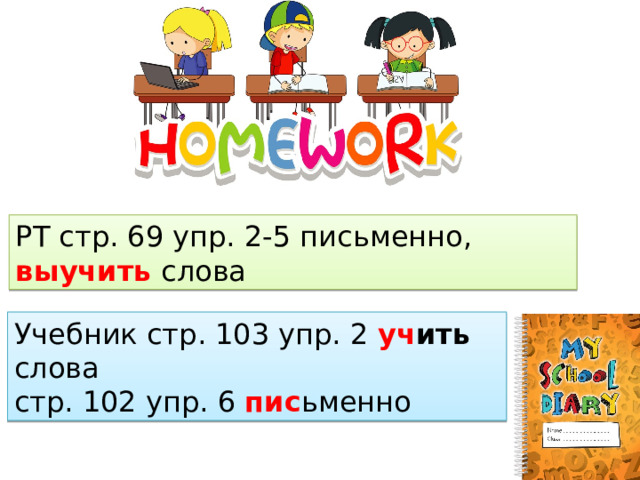 РТ стр. 69 упр. 2-5 письменно, выучить слова Учебник стр. 103 упр. 2 уч ить слова стр. 102 упр. 6 пис ьменно 