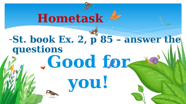 Hometask St. book Ex. 2, p 85 – answer the questions Good for you! 