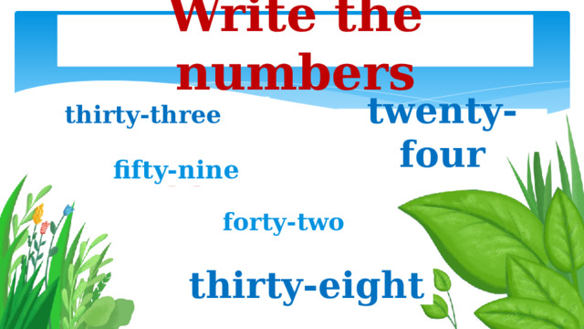 Write the numbers 33 thirty-three 24 twenty-four 59 fifty-nine 42 forty-two 38 thirty-eight 