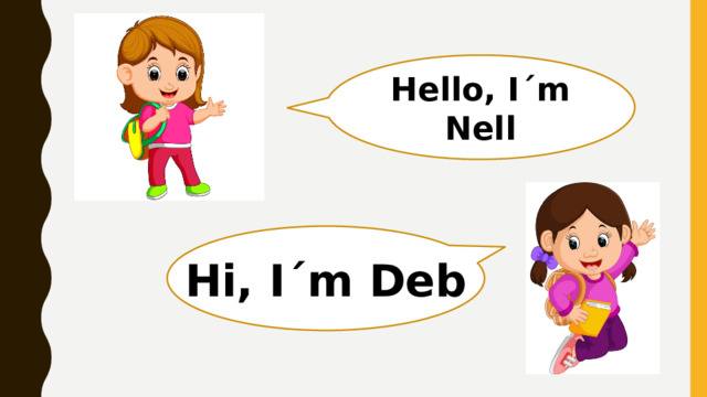 Hello, I´m Nell Hi, I´m Deb 