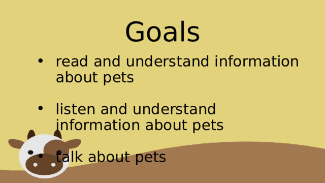 Goals read and understand information about pets listen and understand information about pets talk about pets 