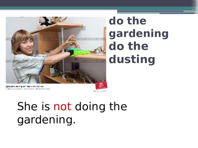 do the gardening  do the dusting She is not doing the gardening. 