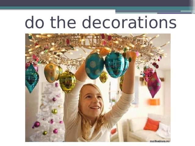 do the decorations 