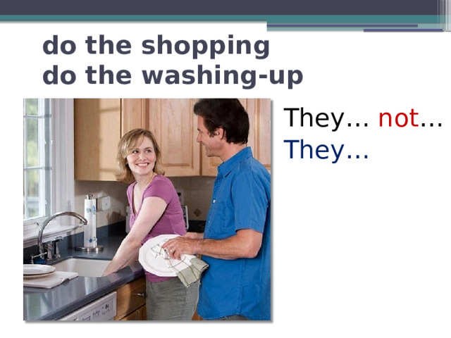 do the shopping  do the washing-up They… not … They… 