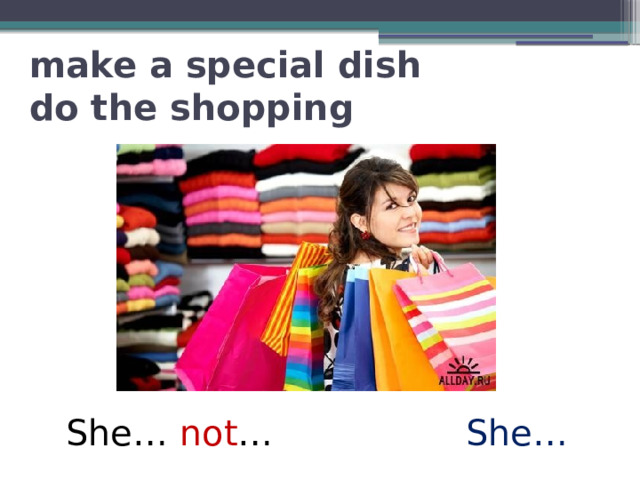 make a special dish  do the shopping She… not … She… 