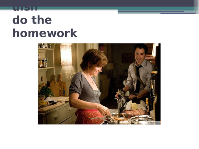 make a special dish  do the homework 