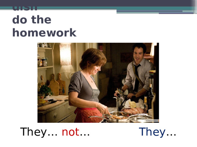 make a special dish  do the homework They… not … They … 