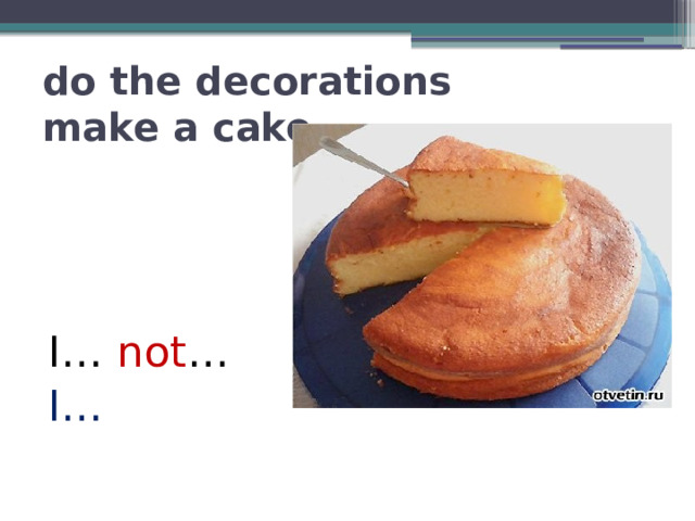do the decorations  make a cake I… not … I… 