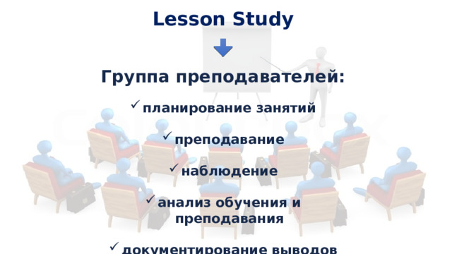 Lesson Study Группа преподавателей:  планирование занятий  преподавание  наблюдение  анализ обучения и преподавания  документирование выводов 