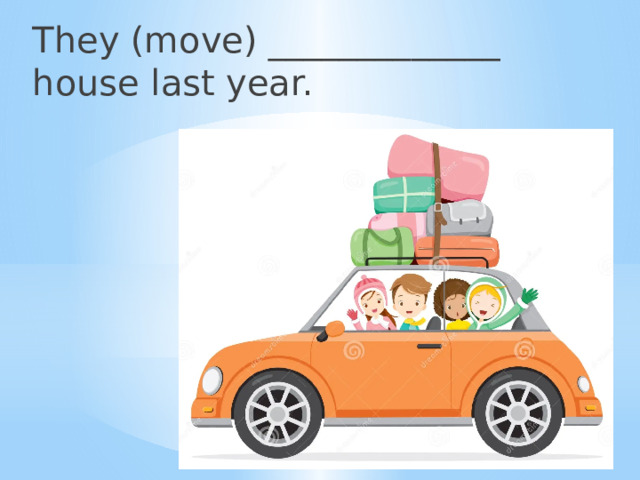 They (move) _____________ house last year. 