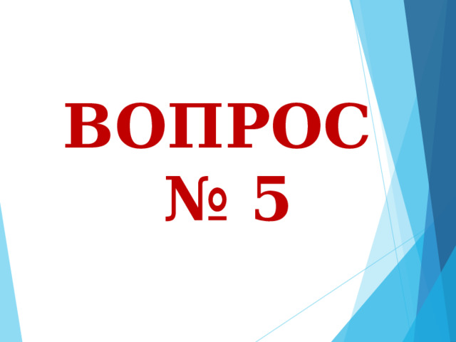 ВОПРОС  № 5 