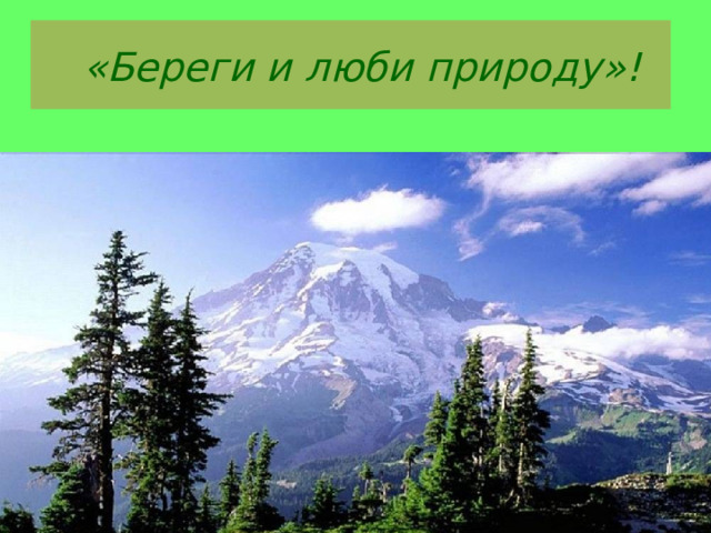  « Береги и л юби природу»!  