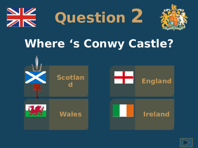 Question  2 Where ‘s Conwy Castle? Scotland England Ireland Wales 