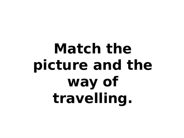 Match the picture and the way of travelling. 