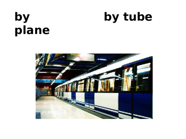 by tube by plane 