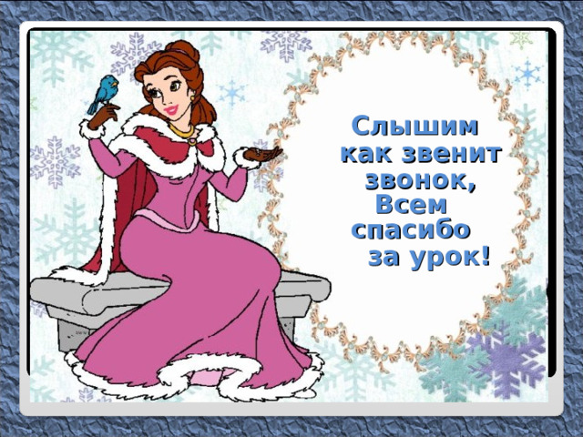  Слышим  как звенит  звонок,  Всем спасибо  за урок! 