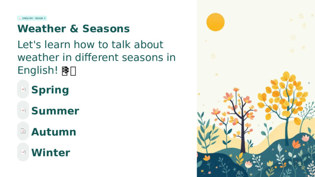 ENGLISH · GRADE 3 Weather & Seasons Let's learn how to talk about weather in different seasons in English! 🌦️🍂❄️🌸 Spring Summer Autumn Winter  