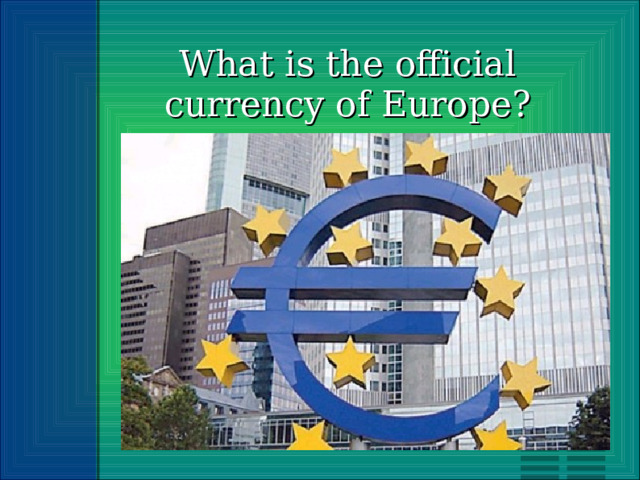 What is the official currency of Europe? 