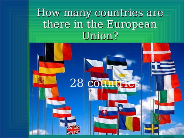 How many countries are there in the European Union? 28 countries 