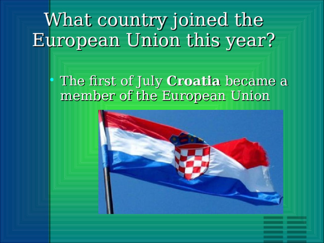 What country joined the  European Union this year? The first of July Croatia became a member of the European Union 