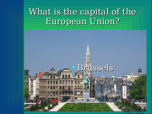 What is the capital of the European Union? Brussels 