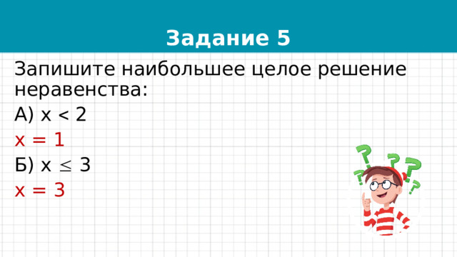 Задание 5 Запишите наибольшее целое решение неравенства: А) х  2 х = 1 Б) х  3 х = 3 
