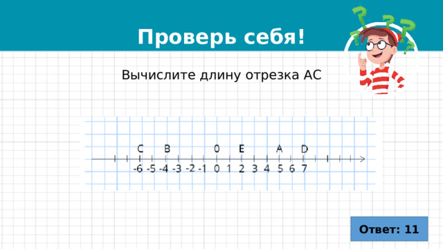 Проверь себя! Вычислите длину отрезка АС Ответ: 11 