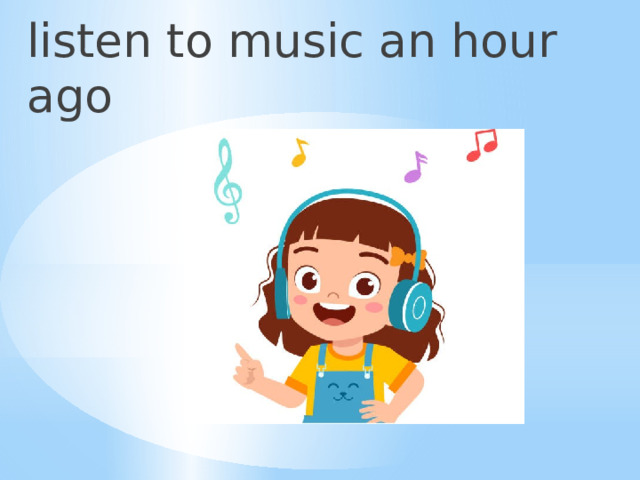listen to music an hour ago 
