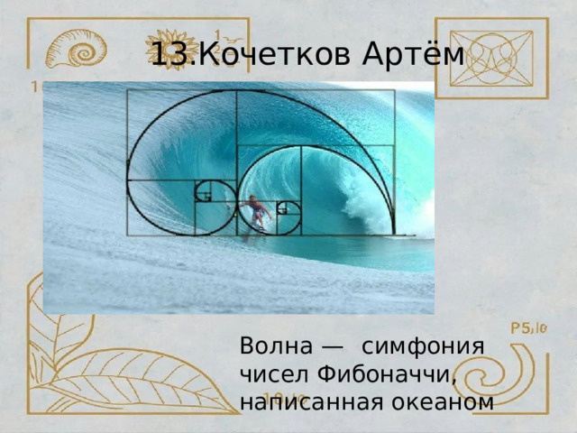 13.Кочетков  Артём Волна  —  симфония  чисел Фибоначчи,  написанная океаном 