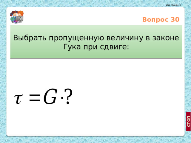Вопрос 30 Выбрать пропущенную величину в законе Гука при сдвиге: µ (мю) γ (гамма) http://illustrators.ru/illustrations/?keyword=&page=2381&sort=1 Е  