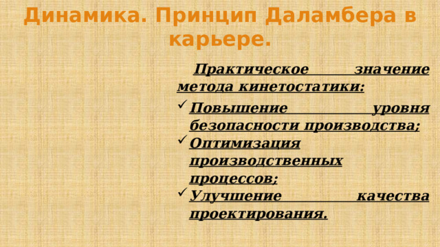 Динамика. Принцип Даламбера в карьере. Практическое значение метода кинетостатики: Повышение уровня безопасности производства; Оптимизация производственных процессов; Улучшение качества проектирования. 