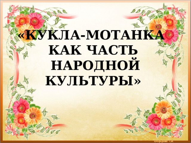     «КУКЛА-МОТАНКА КАК ЧАСТЬ  НАРОДНОЙ КУЛЬТУРЫ» 