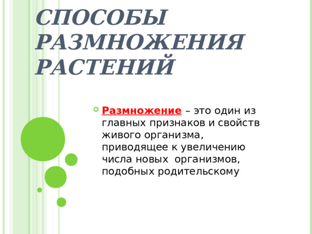 СПОСОБЫ  РАЗМНОЖЕНИЯ РАСТЕНИЙ Размножение  – это один из главных признаков и свойств живого организма, приводящее к увеличению числа новых организмов, подобных родительскому 