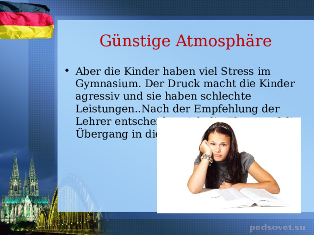 Günstige Atmosphäre Aber die Kinder haben viel Stress im Gymnasium. Der Druck macht die Kinder agressiv und sie haben schlechte Leistungen..Nach der Empfehlung der Lehrer entscheiden sich die Eltern auf die Übergang in die Realschule. 