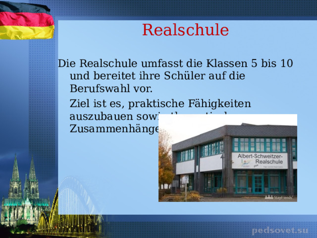 Realschule Die Realschule umfasst die Klassen 5 bis 10 und bereitet ihre Schüler auf die Berufswahl vor.  Ziel ist es, praktische Fähigkeiten auszubauen sowie theoretische Zusammenhänge zu verstehen. 