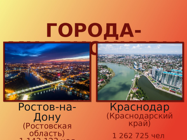 ГОРОДА-МИЛЛИОННЕРЫ Ростов-на-Дону Краснодар (Ростовская область) (Краснодарский край) 1 143 123 чел 1 262 725 чел 