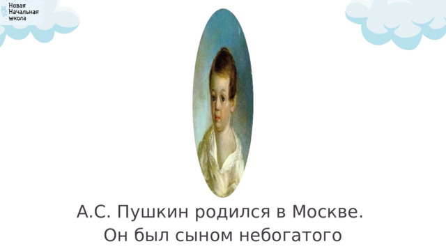 А.С. Пушкин родился в Москве. Он был сыном небогатого помещика. 